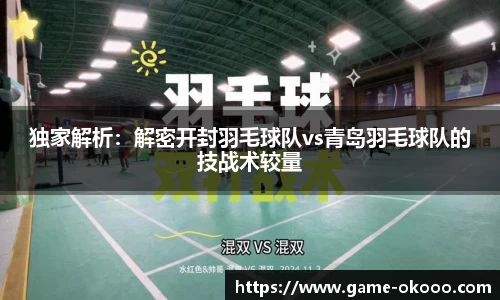 独家解析：解密开封羽毛球队vs青岛羽毛球队的技战术较量